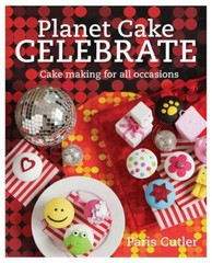 Planet Cake Celebrate: Cake Making for All Occasions By Paris C