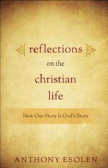 Reflections on the Christian Life: How Our Story Is God’s Story by Esolen: Used
