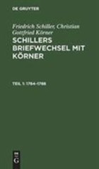 1784-1788 : Aus; Briefwechsel Mit Körner Schillers Briefwechsel Mit Körner; V…