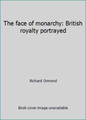 THE FACE OF MONARCHY: BRITISH ROYALTY PORTRAYED by Richard Ormond