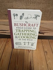The Bushcraft Field Guide To Trapping Gathering And Cooking By Dave Canterbury