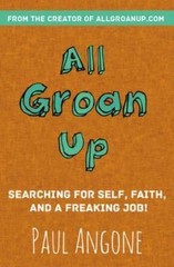 All Groan Up: Searching for Self, Faith, and a Freaking Job! by Angone, Paul, Go