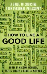 How to Live a Good Life: A Guide to Choosing Your Personal Philosophy by Pigliu