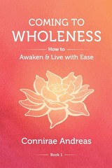 Coming to Wholeness: How to Awaken and Live with Ease (The Wholeness Work)