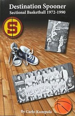 Destination Spooner: Sectional Basketball 1972-1990. By Carlo Kumpula.