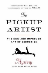 The Pickup Artist: The New and Improved Art of Seduction by Mystery