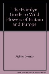 The Hamlyn Guide to Wild Flowers of Britain and Europe By Dietma