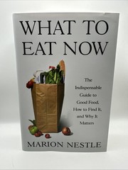 What to Eat Now : The Indispensable Guide to Good Food… by Nestle (Hardcover)