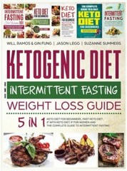 Ketogenic Diet and Intermittent Fasting Weight Loss Guide: 5 in 1 Keto Diet For