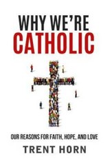Why We’re Catholic: Our Reasons for Faith, Hope, and Love – VERY GOOD