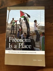 Freedom Is A Place, The Struggle for Sovereignty in Palestine, by Ron J. Smith