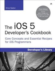 The Ios 5 Developer’s Cookbook: Core Concepts and Essential Recipes for Ios Prog