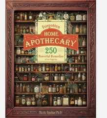 Forgotten Home Apothecary : 250 Powerful Remedies at Your Fingertips