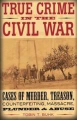 True Crime in the Civil War: Cases of Murder, Treason, Counterfeitin – VERY GOOD