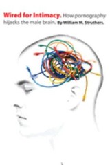 Wired for Intimacy : How Pornography Hijacks the Male Brain Paper