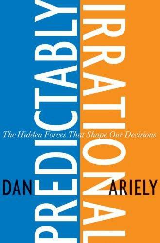 Predictably Irrational: The Hidden Forces That Shape Our Decisions by Dan Ariely