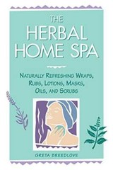 The Herbal Home Spa: Naturally Refreshing Wraps, Rubs, Lotions, Masks, Oi – GOOD
