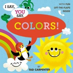 I Say, You Say Colors – Board book By Carpenter, Tad – VERY GOOD