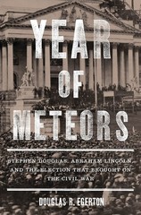 Year of Meteors: Stephen Douglas, Abraham Lincoln, and the Election that Bro…