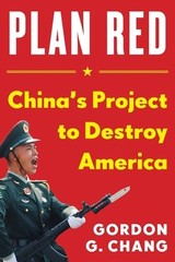 Plan Red: China’s Project to Destroy America by Chang, Gordon G.