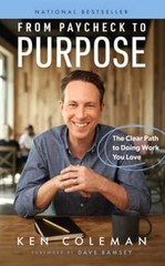 From Paycheck to Purpose: The Clear Path to Doing Work You Love by Ken Coleman