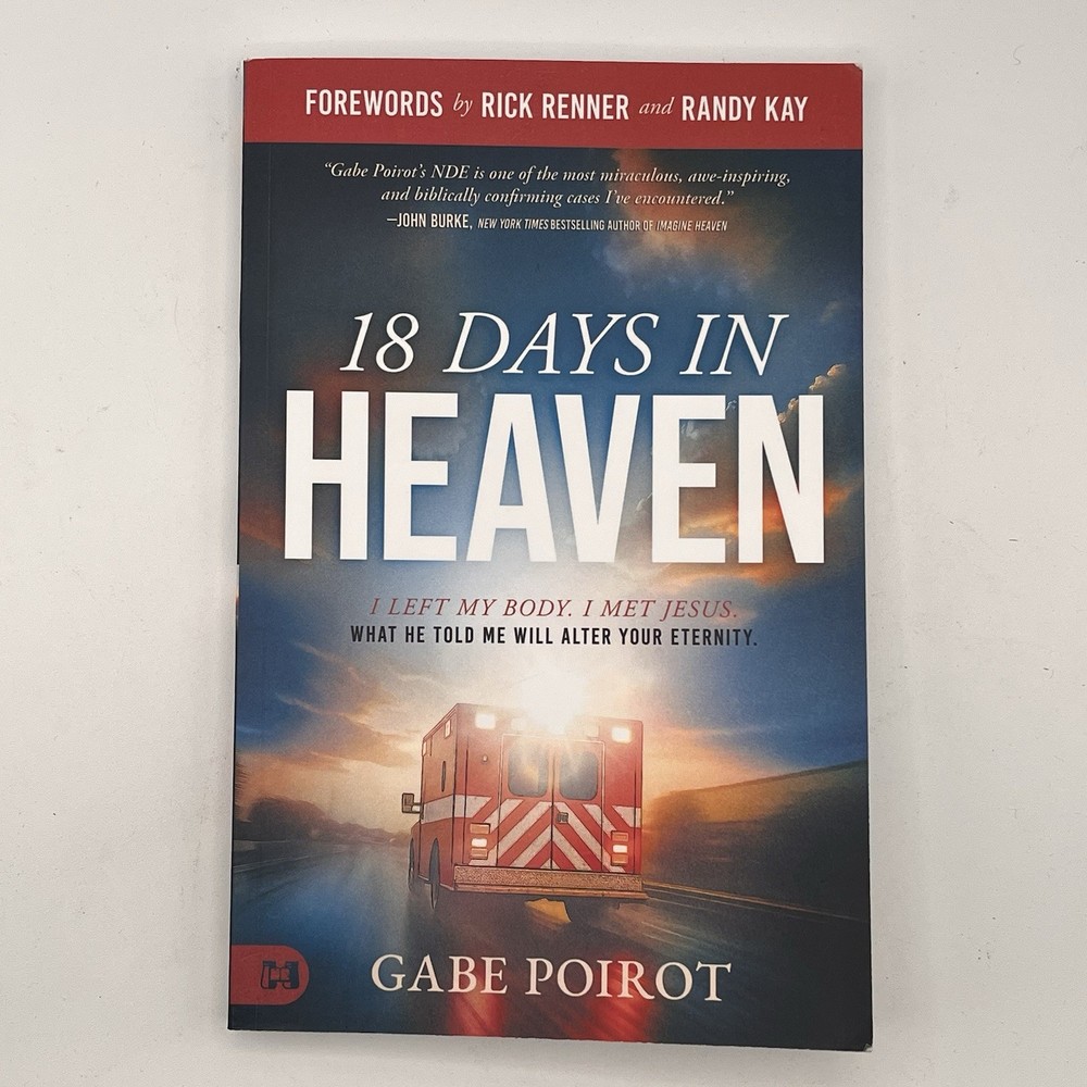 18 Days in Heaven : I Left My Body. I Met Jesus. What He Told Me