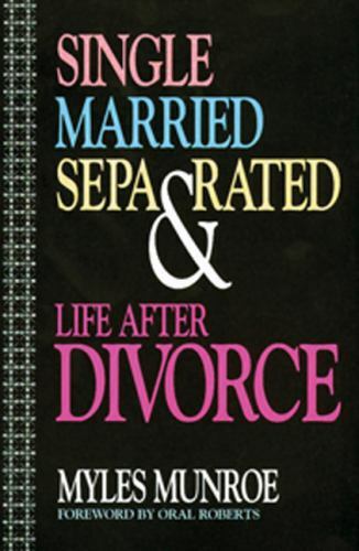 Single, Married, Separated and Life after Divorce by Myles Munroe