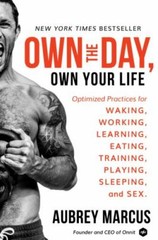 Own the Day, Own Your Life: Optimized Practices for Waking, Working, Learning, E