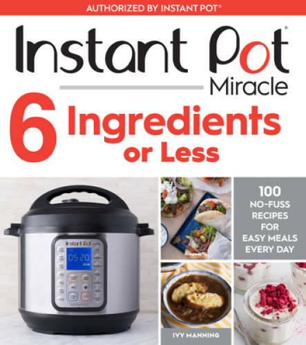 Instant Pot Miracle 6 Ingredients or Less: 100 No-Fuss Recipes for Easy M – GOOD