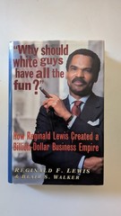 Why Should White Guys Have All the Fun? : How Reginald Lewis Created a Billion $