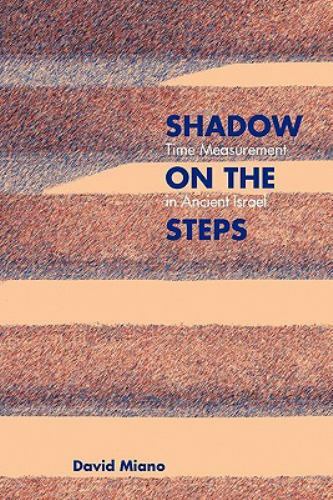 Shadow on the Steps : Time Measurement in Ancient Israel, Paperback by Miano,…