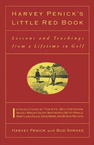 Harvey Penick’S Little Red Book: Lessons and Teachings from a Lifetime in Golf