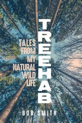 Treehab : Tales from My Natural, Wild Life Hardcover Bob Smith