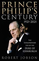 Prince Philip’s Century 1921-2021: The Extraordinary Life of… by Robert Jobson