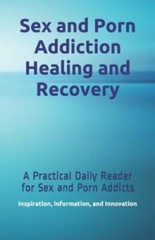 Sex and Porn Addiction Healing and Recovery: A Practical Daily Reader for Sex an