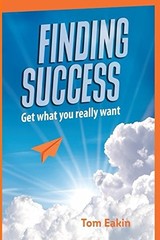 FINDING SUCCESS: GET WHAT YOU REALLY WANT By Tom Eakin & Beth Baker-brodersen VG