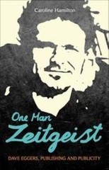One Man Zeitgeist: Dave Eggers, Publishing and Publicity by Hamilton, Caroline