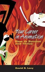 Your Career in Animation: How to Survive and Thrive by Levy, David B.