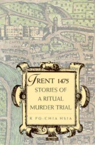 Trent 1475: Stories of a Ritual Murder Trial by Hsia, R. Po-chia