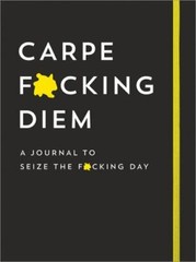 Carpe F*cking Diem Journal: A Lined Notebook to Seize the F*cking Day (Ditch Y..