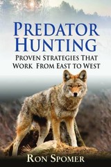 PREDATOR HUNTING: PROVEN STRATEGIES THAT WORK FROM EAST TO By Ron Spomer **NEW**
