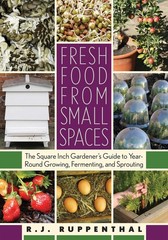 Fresh Food from Small Spaces: The Square-Inch Gardener’s Guide to Year-Round…