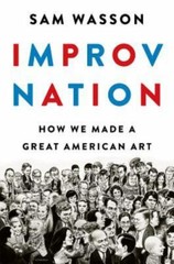 Improv Nation : How We Made a Great American Art by Sam Wasson (2017, Hardcover)