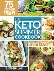 KETO SUMMER COOKBOOK: 75 LOW CARB RECIPES INSPIRED BY THE By Elizabeth Jane NEW