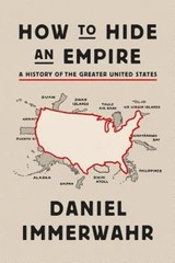 How to Hide an Empire: A History of the Greater United States by Immerwahr: Used