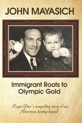 John Mayasich – Immigrant Roots to Olympic Gold: Roger Dier’s compelling s…