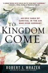 To Kingdom Come: An Epic Saga of Survival in the Air War Over Germany – GOOD