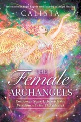 The Female Archangels: Empower Your Life with the Wisdom of the 17 Archeiai, Cal