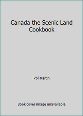 Canada the Scenic Land Cookbook by Pol Martin