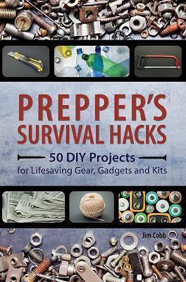 Prepper’s Survival Hacks: 50 DIY Projects for Lifesaving Gear, Gadgets and Kits